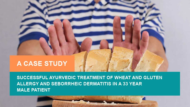 Successful Ayurvedic Treatment of Wheat and Gluten Allergy along with Seborrheic Dermatitis and Yeast Allergy - A Case Study
